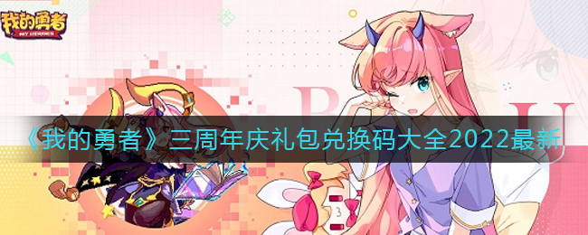 我的勇者三周年庆兑换码礼包码是什么_三周年庆礼包兑换码大全2022最新