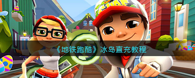 地铁跑酷冰岛直充教程_冰岛直充怎么用