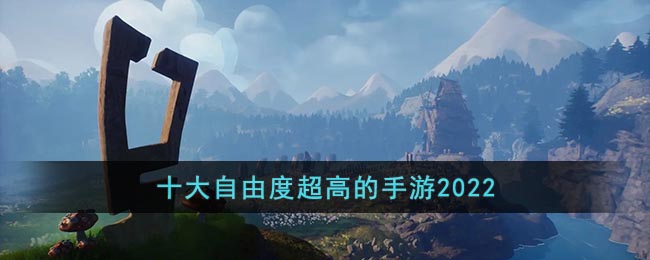 十大自由度超高的手游2022_好玩的自由度高的手机