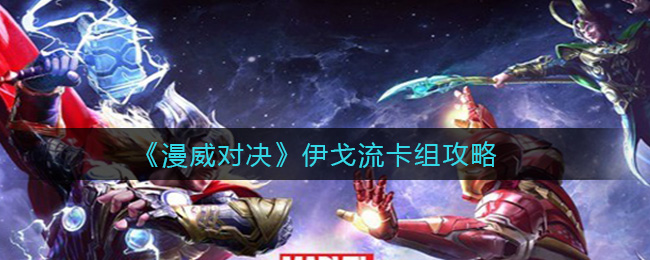 漫威对决伊戈流怎么搭配_伊戈流卡组攻略