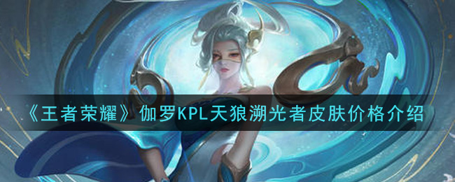 王者荣耀伽罗KPL天狼溯光者皮肤多少钱_伽罗KPL天狼溯光者皮肤价格介绍