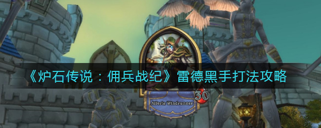 炉石传说佣兵战纪雷德黑手怎么打_雷德黑手打法攻略