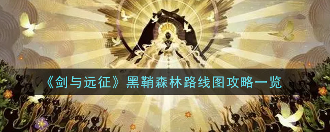 剑与远征黑鞘森林怎么通关2021_黑鞘森林路线图攻略一览