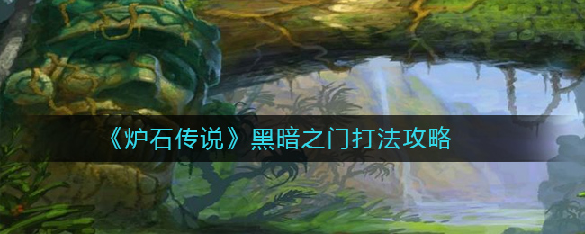 炉石传说黑暗之门怎么打_黑暗之门打法攻略