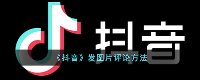 抖音评论怎么发图片_抖音发图片评论方法