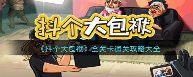 抖音抖个大包袱攻略大全_全关卡怎么通关