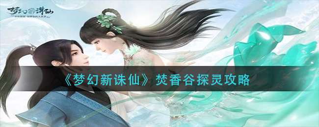 梦幻新诛仙焚香谷25个探灵线索位置_梦幻新诛仙焚香谷探灵攻略