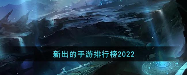 新出的手游排行榜2022_最新开服新游戏手游排行榜