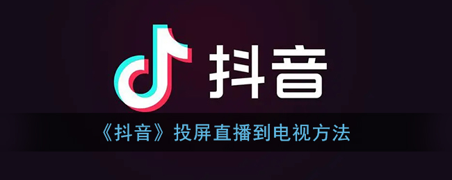 抖音直播怎么投屏到电视上面_抖音投屏直播方法
