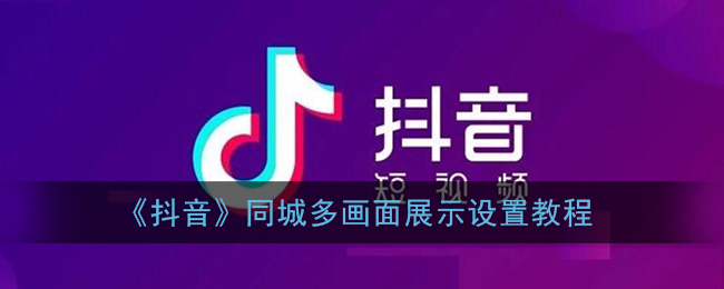 抖音同城怎么设置多画面_抖音同城怎么变成单独页面了