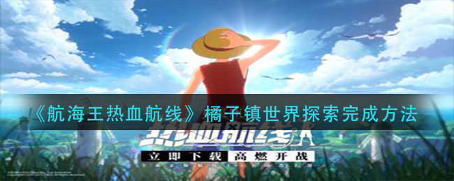 航海王热血航线橘子镇世界探索怎么做_橘子镇世界探索完成方法