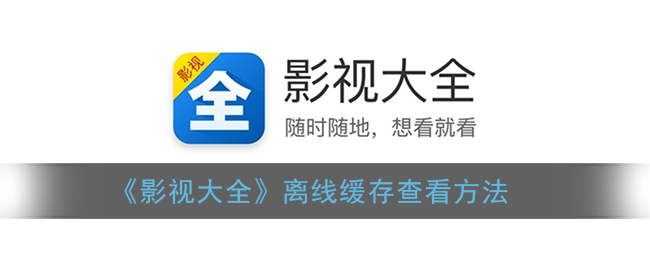 影视大全下载的视频在哪里_离线缓存查看方法