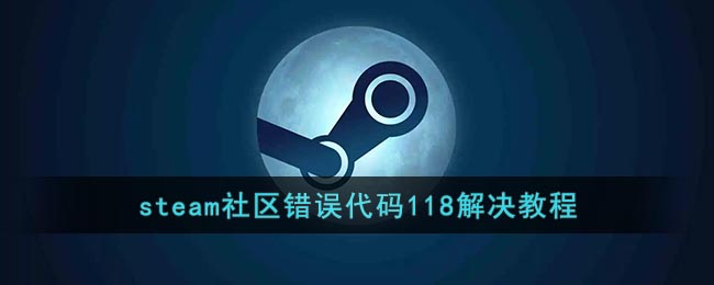 steam社区错误代码118解决教程_steam社区打不开怎么办