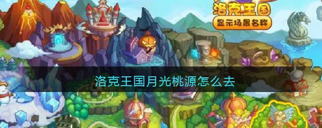 洛克王国月光桃源怎么去_洛克王国月光桃源在哪