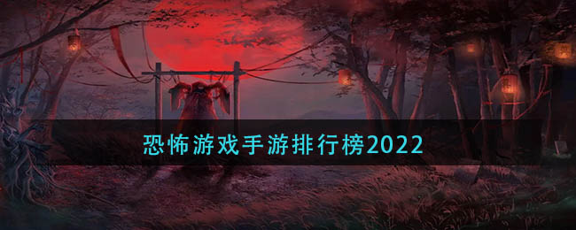 恐怖游戏手游排行榜前十名_恐怖游戏手游排行榜2022