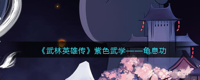 武林英雄传龟息功怎么样_龟息功属性招式效果介绍