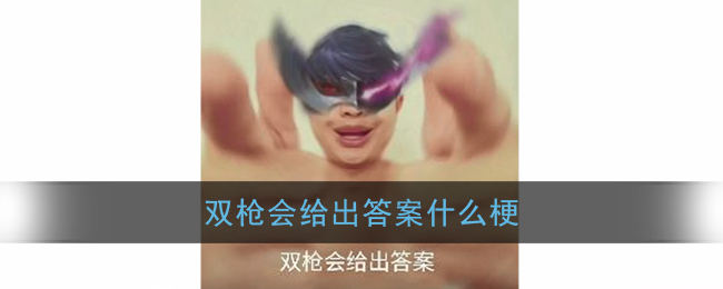双枪会给出答案什么意思_抖音奖励哥关于我是谁双枪会给出答案梗含义出处