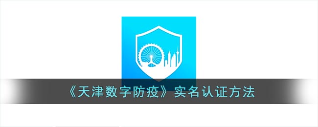 天津数字防疫怎么实名认证_天津数字防疫app实名认证方法