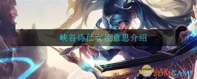 峡谷诗仙女是什么梗_峡谷诗仙女梗意思介绍