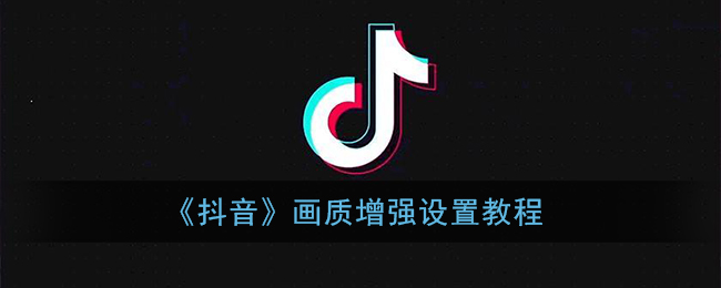 《抖音》画质增强设置教程
