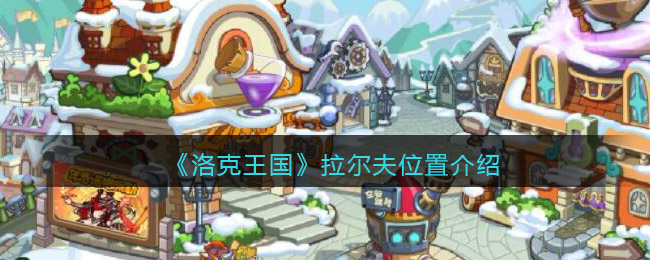 洛克王国拉尔夫在哪里_拉尔夫位置介绍
