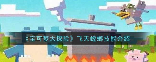 宝可梦大探险飞天螳螂技能是什么_飞天螳螂技能介绍