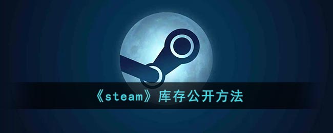 steam库存怎么公开_steam库存为私密状态怎么打开
