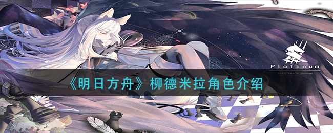 明日方舟柳德米拉是谁_柳德米拉角色介绍