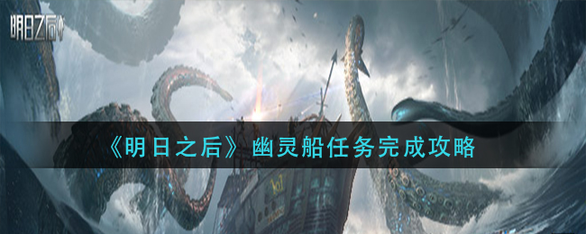 明日之后幽灵船任务怎么做_幽灵船任务完成攻略