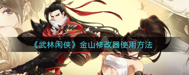 武林闲侠金山修改器怎么用_金山修改器使用方法