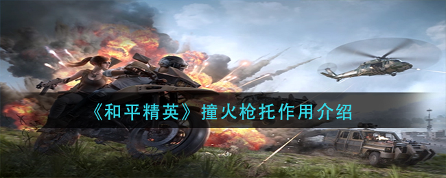 和平精英撞火枪托有什么用_撞火枪托作用介绍