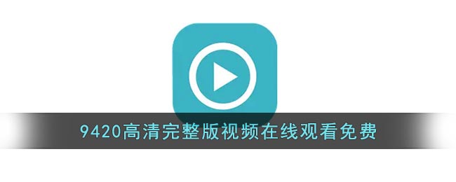 9420高清完整版视频在线观看免费_9420在线电影免费观看官网