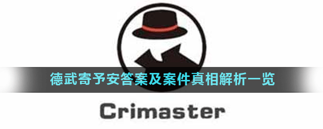 Crimaster犯罪大师德武寄予安正确答案是什么_德武寄予安答案及案件真相解析一