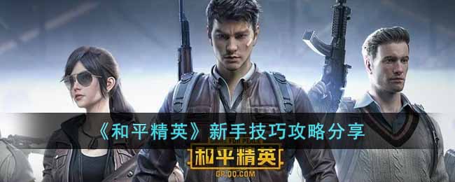 和平精英新手怎么玩_新手技巧攻略分享