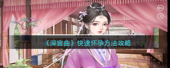 深宫曲怎么快速怀孕_快速怀孕方法攻略
