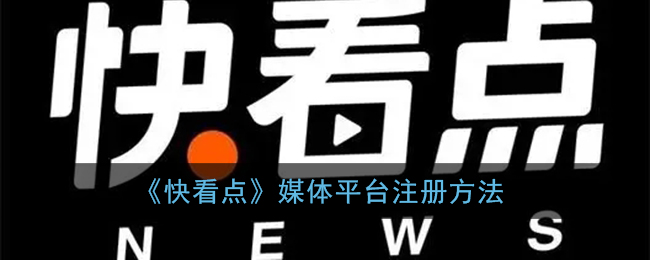 快看点怎么注册自媒体_快看点媒体平台注册方法