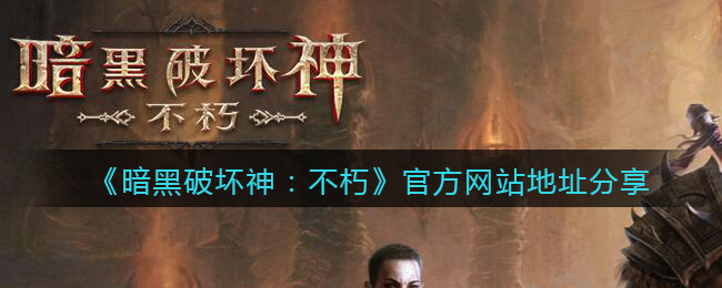 暗黑破坏神不朽官方网站在哪里_官方网站地址分享