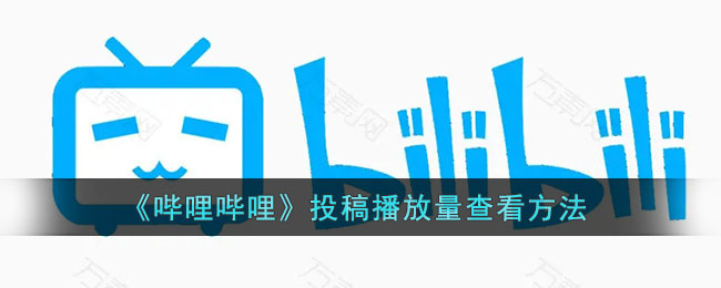 b站怎么看自己的播放量_哔哩哔哩投稿播放量查看方法