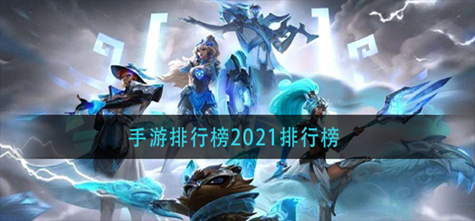手游排行榜2021排行榜_2021手游排名