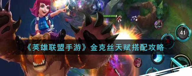 英雄联盟手游金克丝天赋怎么搭配_金克丝天赋搭配攻略