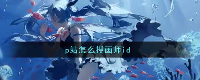 p站怎么搜画师id_p站搜画师id方法介绍