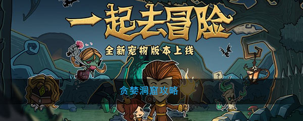 贪婪洞窟怎么玩_贪婪洞窟玩法攻略心得