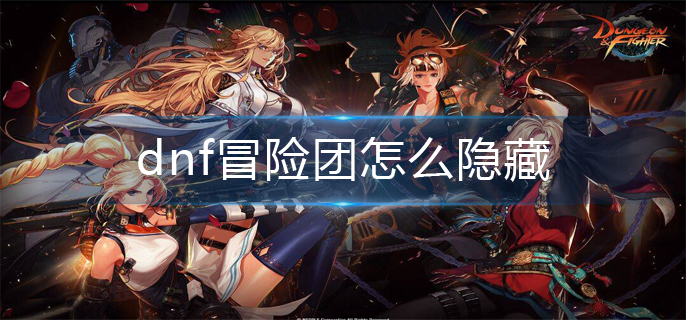 dnf冒险团怎么隐藏_冒险团隐藏方法