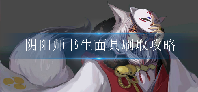 阴阳师书生面具怎么刷_书生面具刷取位置推荐