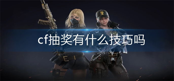 cf抽奖有什么技巧吗_抽奖小技巧分享