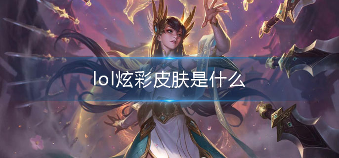 lol炫彩皮肤是什么_炫彩皮肤介绍