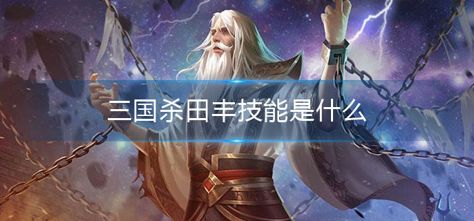三国杀田丰技能是什么_田丰技能介绍