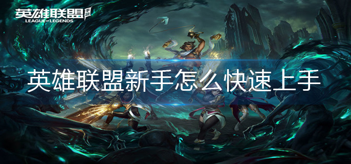 英雄联盟新手怎么快速上手_新手快速入门教程