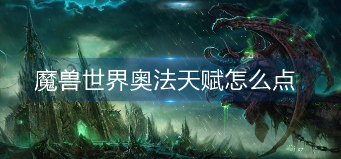 魔兽世界奥法天赋怎么点_奥法天赋加点推荐
