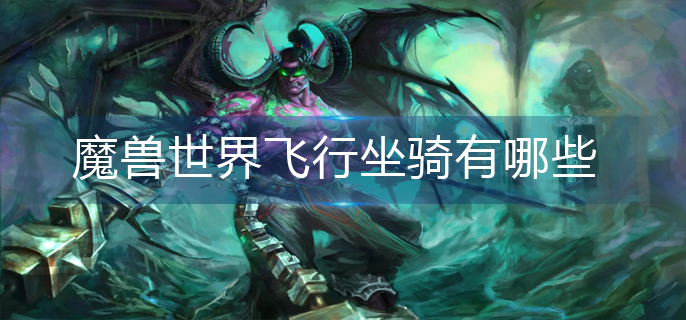 魔兽世界飞行坐骑有哪些_飞行坐骑大全
